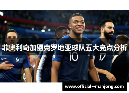 菲奥利奇加盟克罗地亚球队五大亮点分析