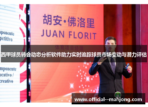 西甲球员转会动态分析软件助力实时追踪球员市场变动与潜力评估