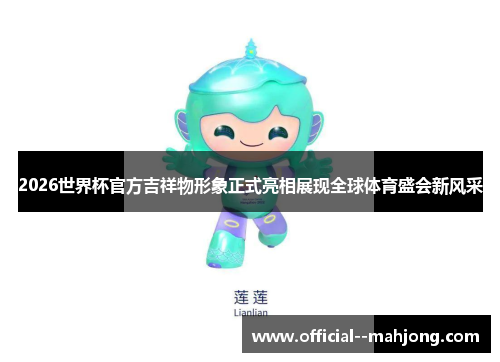 2026世界杯官方吉祥物形象正式亮相展现全球体育盛会新风采 2026世界杯官方吉祥物形象正式亮相展现全球体育盛会新风采