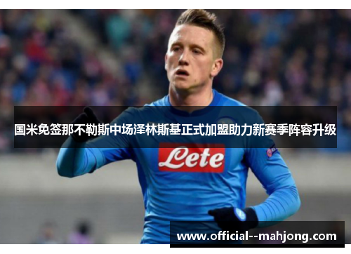 国米免签那不勒斯中场泽林斯基正式加盟助力新赛季阵容升级