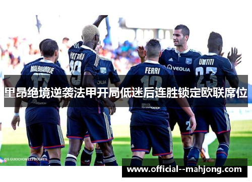 里昂绝境逆袭法甲开局低迷后连胜锁定欧联席位
