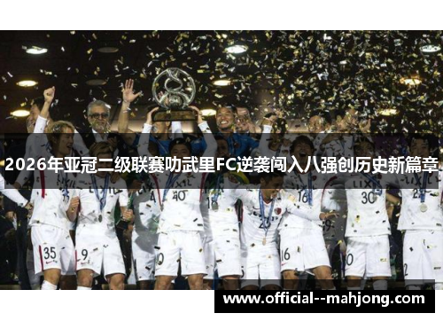 2026年亚冠二级联赛叻武里FC逆袭闯入八强创历史新篇章