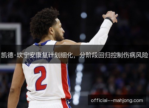 凯德·坎宁安康复计划细化，分阶段回归控制伤病风险
