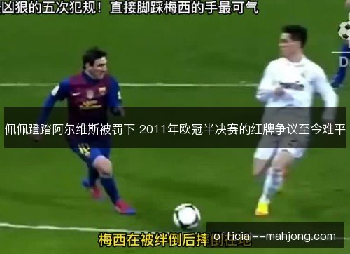 佩佩蹬踏阿尔维斯被罚下 2011年欧冠半决赛的红牌争议至今难平 佩佩蹬踏阿尔维斯被罚下 2011年欧冠半决赛的红牌争议至今难平